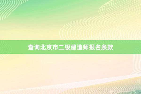 查询北京市二级建造师报名条款