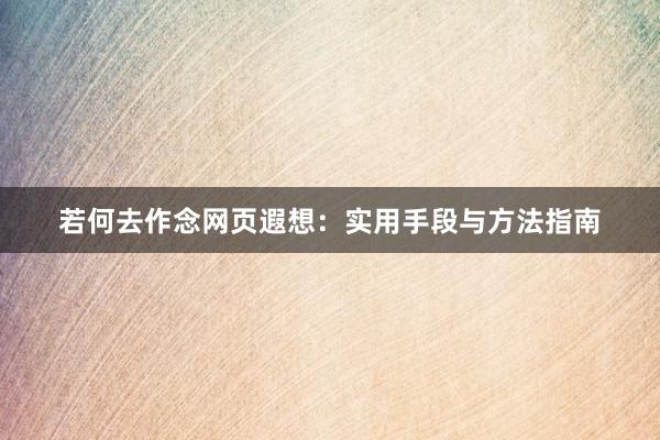 若何去作念网页遐想：实用手段与方法指南