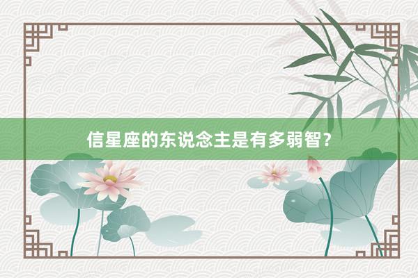信星座的东说念主是有多弱智？