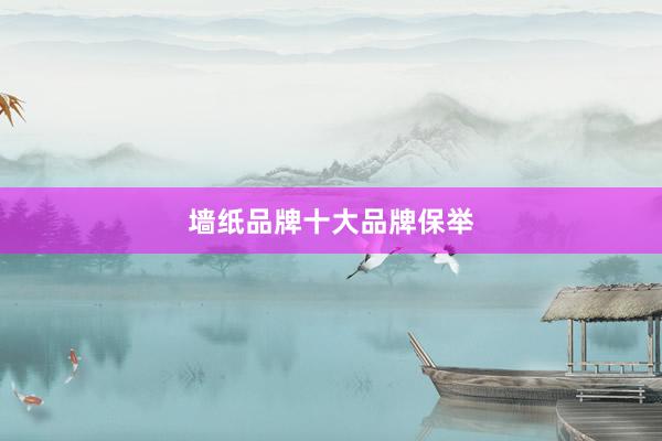 墙纸品牌十大品牌保举