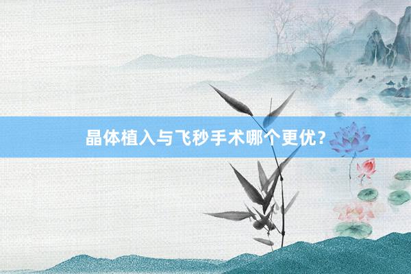 晶体植入与飞秒手术哪个更优？